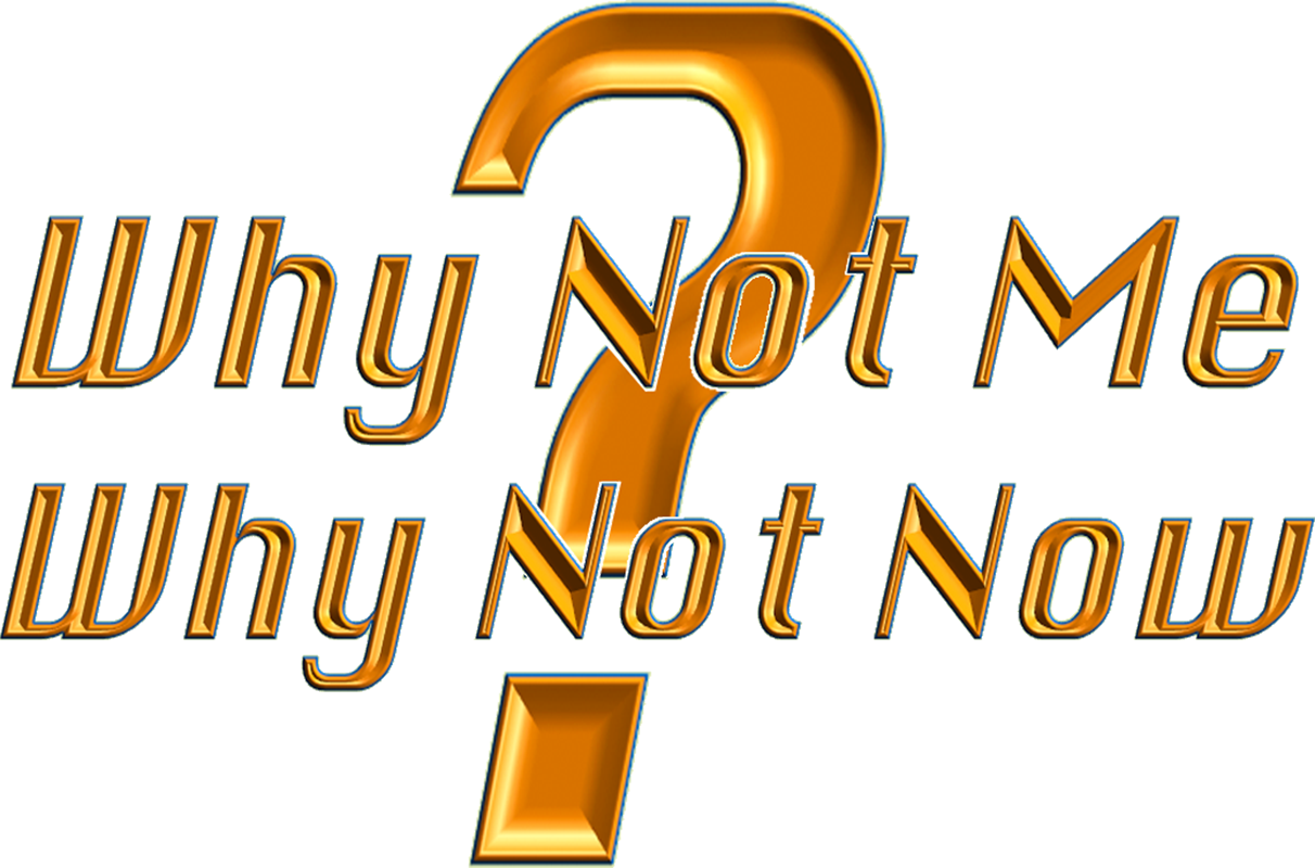 Why Not Me Why Not Now